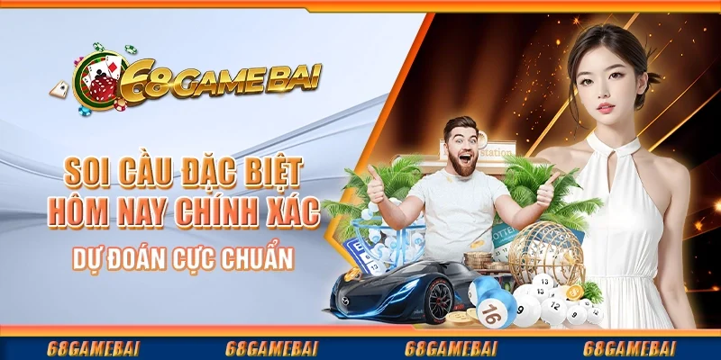 Soi Cầu Đặc Biệt Hôm Nay Chính Xác, Dự Đoán Cực Chuẩn