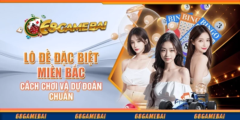 Lô Đề Đặc Biệt Miền Bắc – Cách Chơi Và Dự Đoán Chuẩn